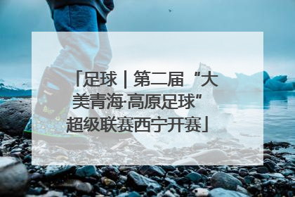 足球｜第二届“大美青海·高原足球”超级联赛西宁开赛