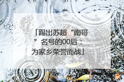 踢出苏超“南哥”名号的00后：为家乡荣誉而战