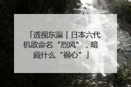 透视东瀛｜日本六代机欲命名“烈风”，暗藏什么“祸心”
