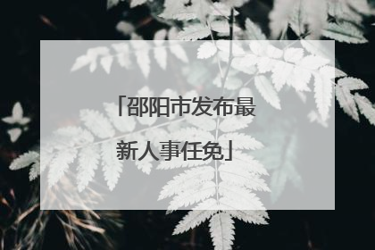 邵阳市发布最新人事任免