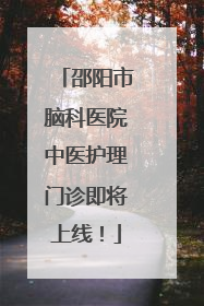 邵阳市脑科医院中医护理门诊即将上线！