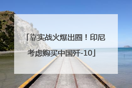 靠实战火爆出圈！印尼考虑购买中国歼-10