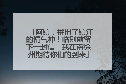 阿镇，拼出了镇江的精气神！临别前留下一封信：我在南徐州期待你们的到来