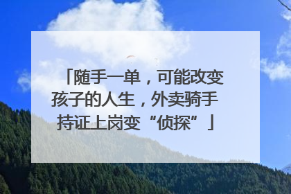 随手一单，可能改变孩子的人生，外卖骑手持证上岗变“侦探”