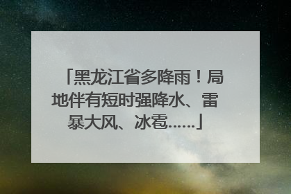 黑龙江省多降雨！局地伴有短时强降水、雷暴大风、冰雹……