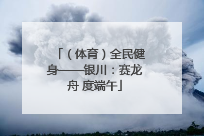 （体育）全民健身——银川：赛龙舟 度端午