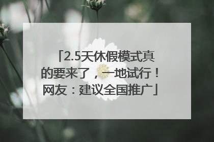 2.5天休假模式真的要来了，一地试行！网友：建议全国推广