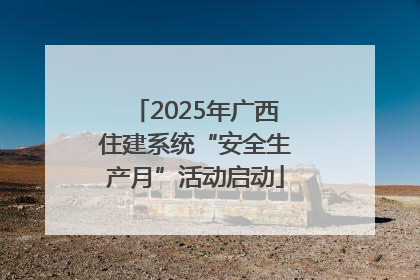 2025年广西住建系统“安全生产月”活动启动