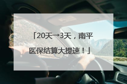 20天→3天，南平医保结算大提速！