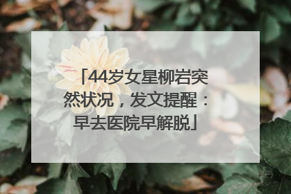 44岁女星柳岩突然状况，发文提醒：早去医院早解脱
