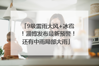 9级雷雨大风+冰雹！淄博发布最新预警！还有中雨局部大雨