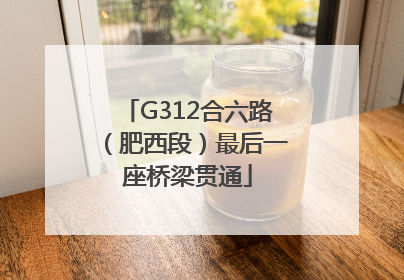 G312合六路（肥西段）最后一座桥梁贯通